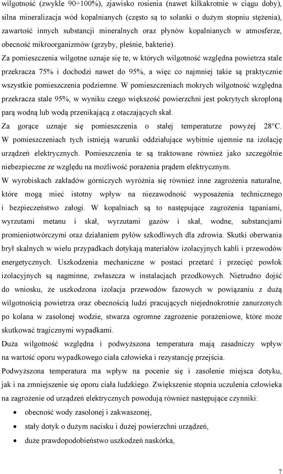 Za pomieszczenia wilgotne uznaje się te, w których wilgotność względna powietrza stale przekracza 75% i dochodzi nawet do 95%, a więc co najmniej takie są praktycznie wszystkie pomieszczenia