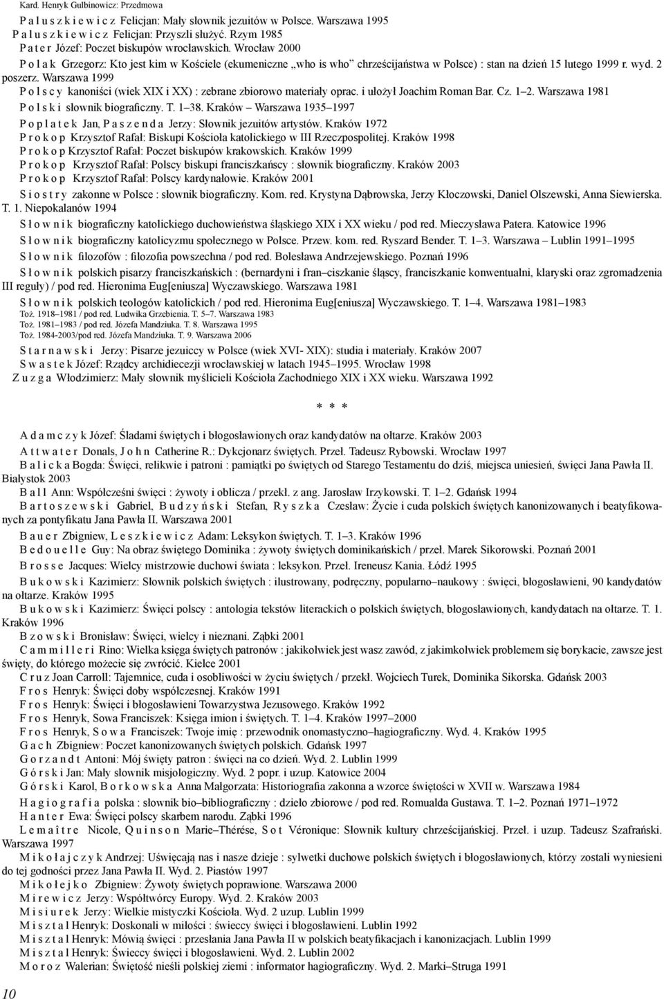 wyd. 2 poszerz. Warszawa 1999 P o l s c y kanoniści (wiek XIX i XX) : zebrane zbiorowo materiały oprac. i ułożył Joachim Roman Bar. Cz. 1 2. Warszawa 1981 P o l s k i słownik biograficzny. T. 1 38.