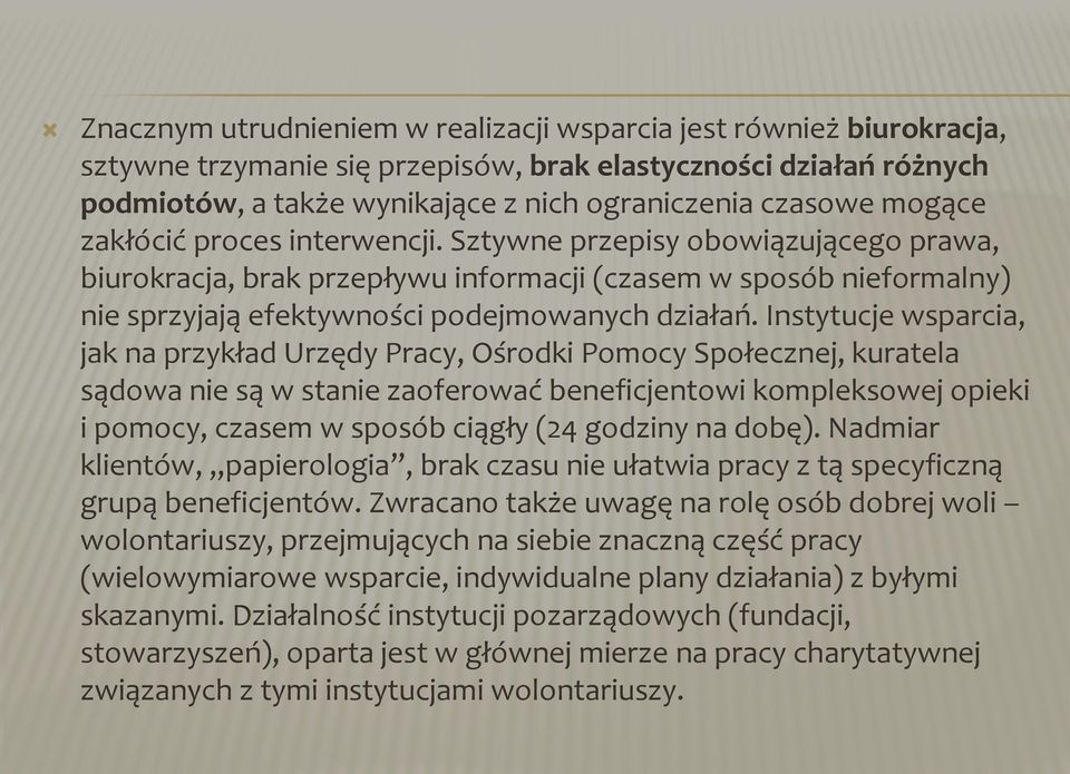 Instytucje wsparcia, jak na przykład Urzędy Pracy, Ośrodki Pomocy Społecznej, kuratela sądowa nie są w stanie zaoferować beneficjentowi kompleksowej opieki i pomocy, czasem w sposób ciągły (24