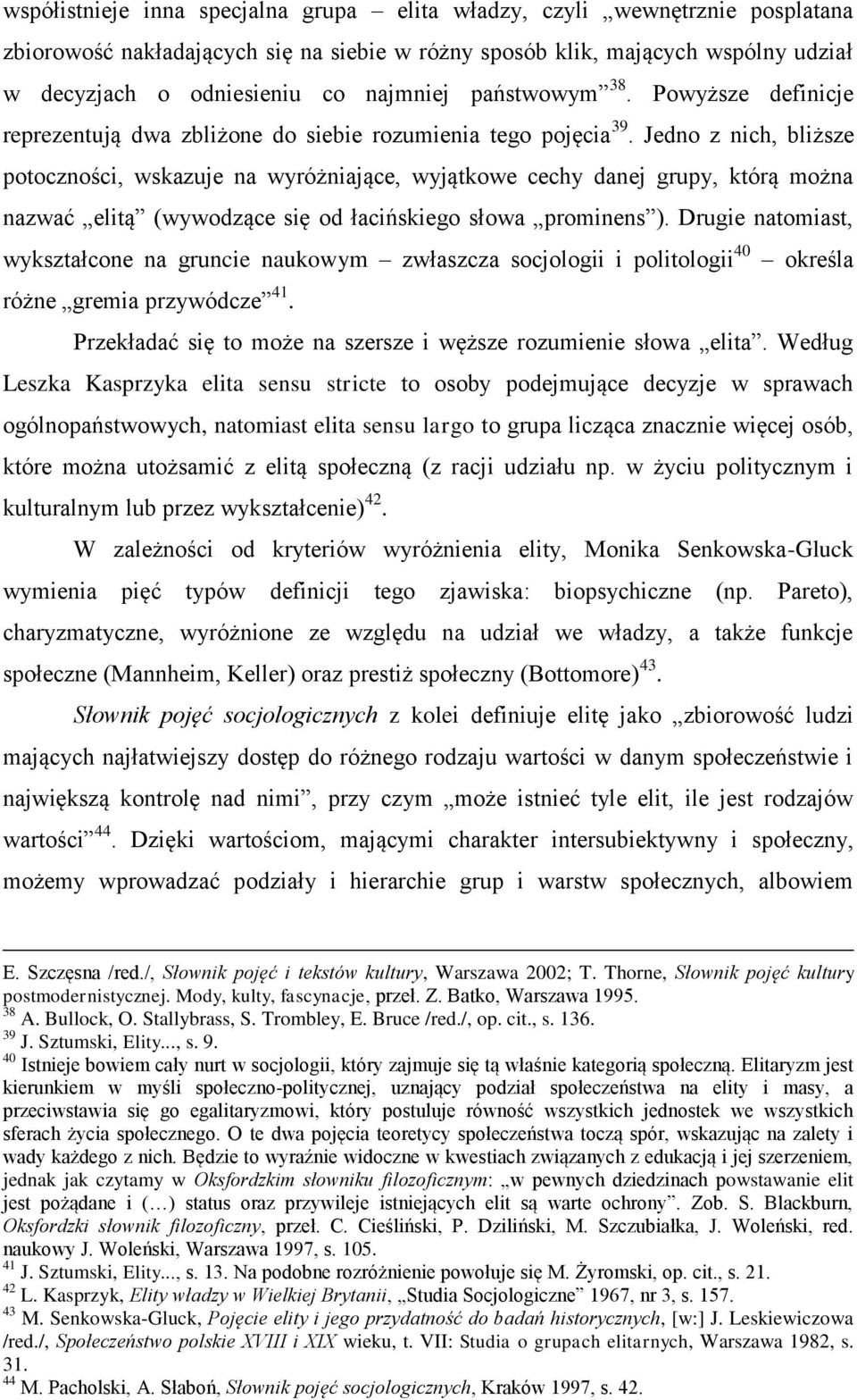 Jedno z nich, bliższe potoczności, wskazuje na wyróżniające, wyjątkowe cechy danej grupy, którą można nazwać elitą (wywodzące się od łacińskiego słowa prominens ).