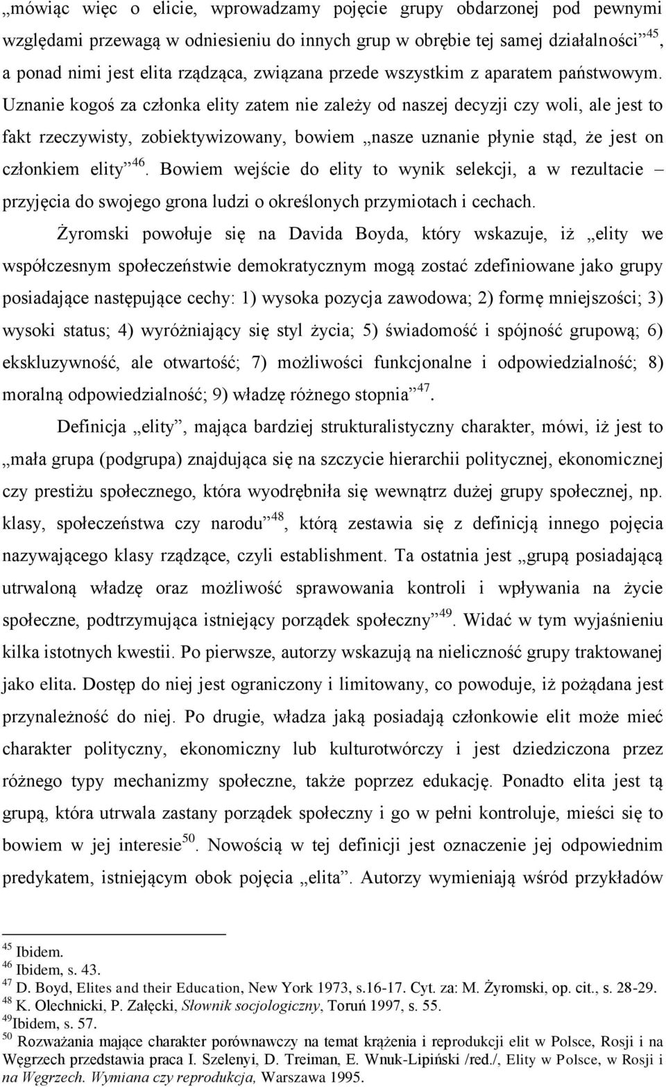 Uznanie kogoś za członka elity zatem nie zależy od naszej decyzji czy woli, ale jest to fakt rzeczywisty, zobiektywizowany, bowiem nasze uznanie płynie stąd, że jest on członkiem elity 46.