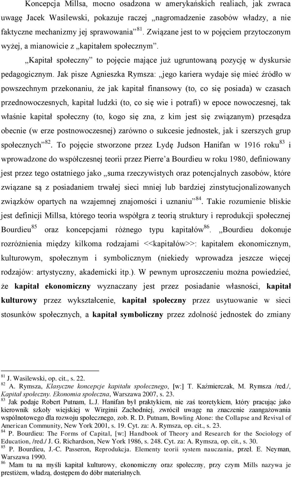 Jak pisze Agnieszka Rymsza: jego kariera wydaje się mieć źródło w powszechnym przekonaniu, że jak kapitał finansowy (to, co się posiada) w czasach przednowoczesnych, kapitał ludzki (to, co się wie i