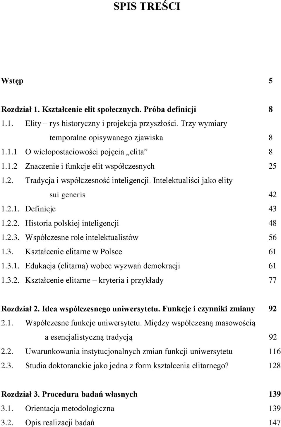 3. Kształcenie elitarne w Polsce 61 1.3.1. Edukacja (elitarna) wobec wyzwań demokracji 61 1.3.2. Kształcenie elitarne kryteria i przykłady 77 Rozdział 2. Idea współczesnego uniwersytetu.