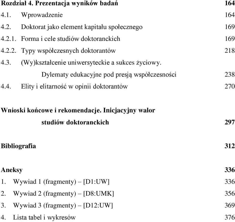 Inicjacyjny walor studiów doktoranckich 297 Bibliografia 312 Aneksy 336 1. Wywiad 1 (fragmenty) [D1:UW] 336 2. Wywiad 2 (fragmenty) [D8:UMK] 356 3.