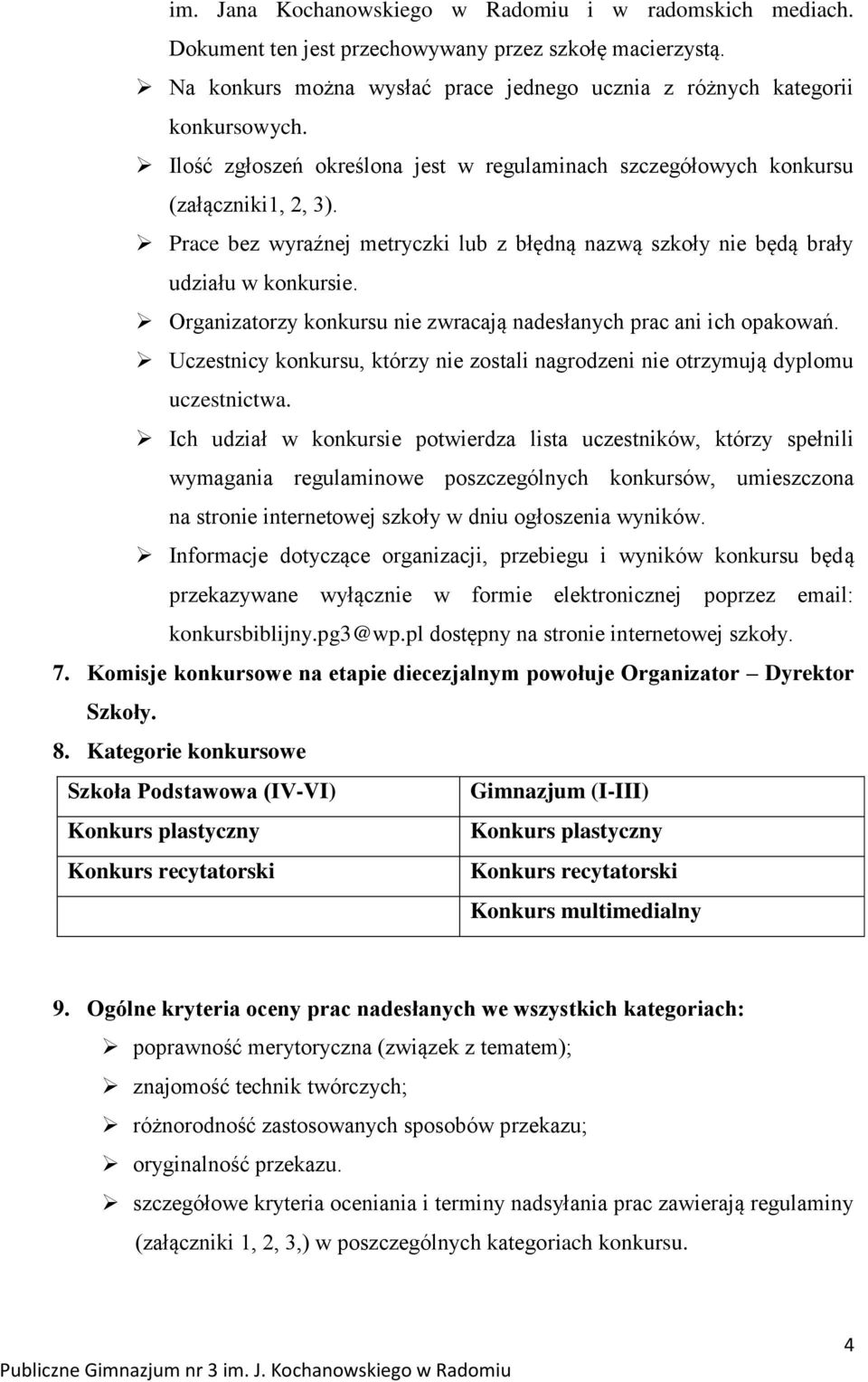 Organizatorzy konkursu nie zwracają nadesłanych prac ani ich opakowań. Uczestnicy konkursu, którzy nie zostali nagrodzeni nie otrzymują dyplomu uczestnictwa.