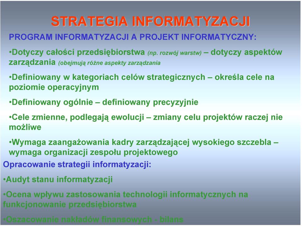 Definiowany ogólnie definiowany precyzyjnie Cele zmienne, podlegają ewolucji zmiany celu projektów raczej nie możliwe Wymaga zaangażowania kadry zarządzającej wysokiego