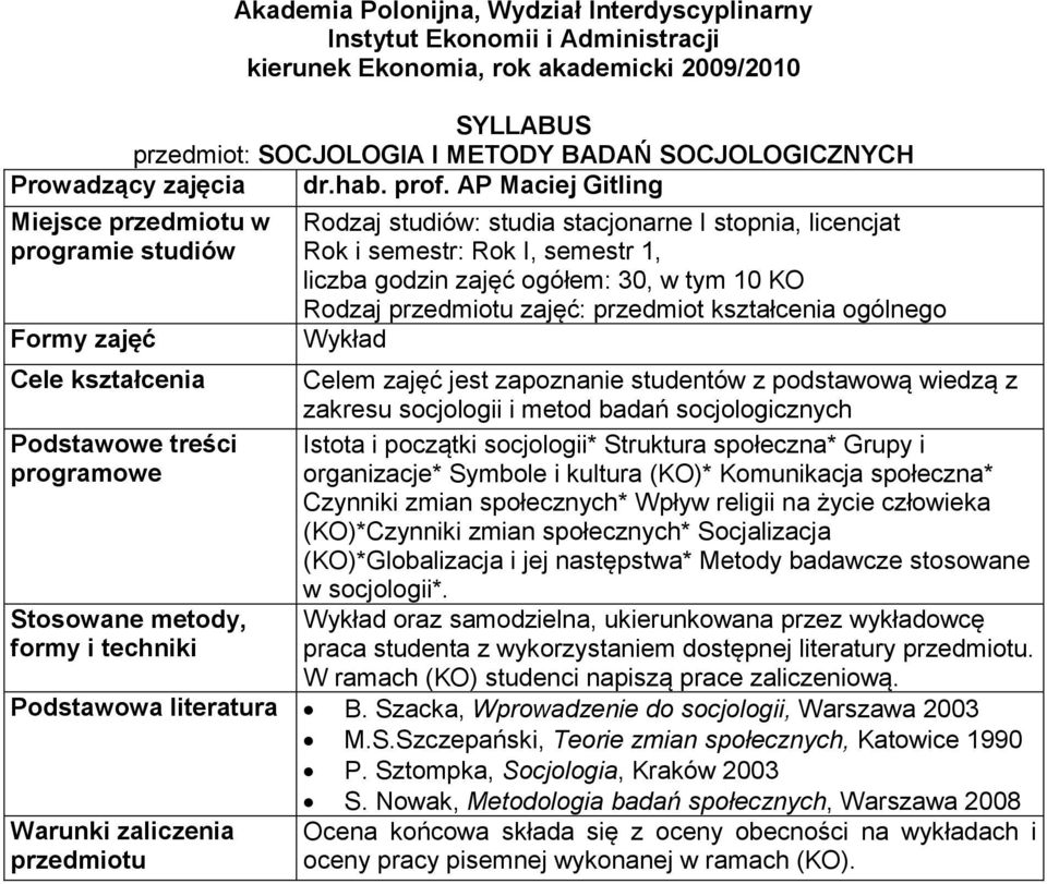 Rodzaj zajęć: przedmiot ogólnego Wykład Celem zajęć jest zapoznanie studentów z podstawową wiedzą z zakresu socjologii i metod badań socjologicznych Istota i początki socjologii* Struktura społeczna*