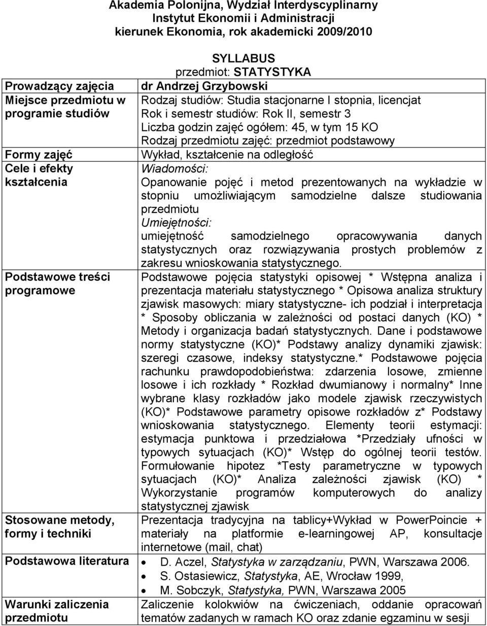 prezentowanych na wykładzie w stopniu umożliwiającym samodzielne dalsze studiowania Umiejętności: umiejętność samodzielnego opracowywania danych statystycznych oraz rozwiązywania prostych problemów z