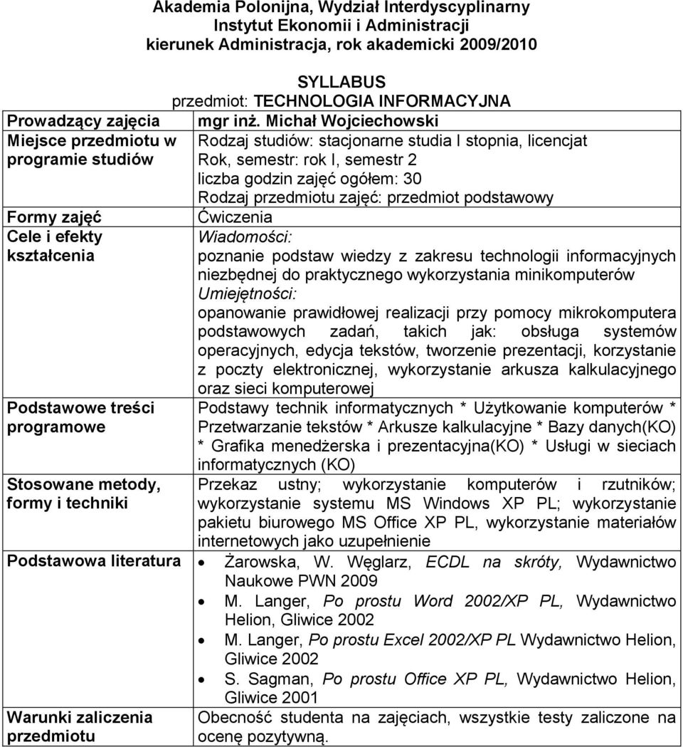 podstawowy programowe Podstawowa literatura Ćwiczenia Wiadomości: poznanie podstaw wiedzy z zakresu technologii informacyjnych niezbędnej do praktycznego wykorzystania minikomputerów Umiejętności: