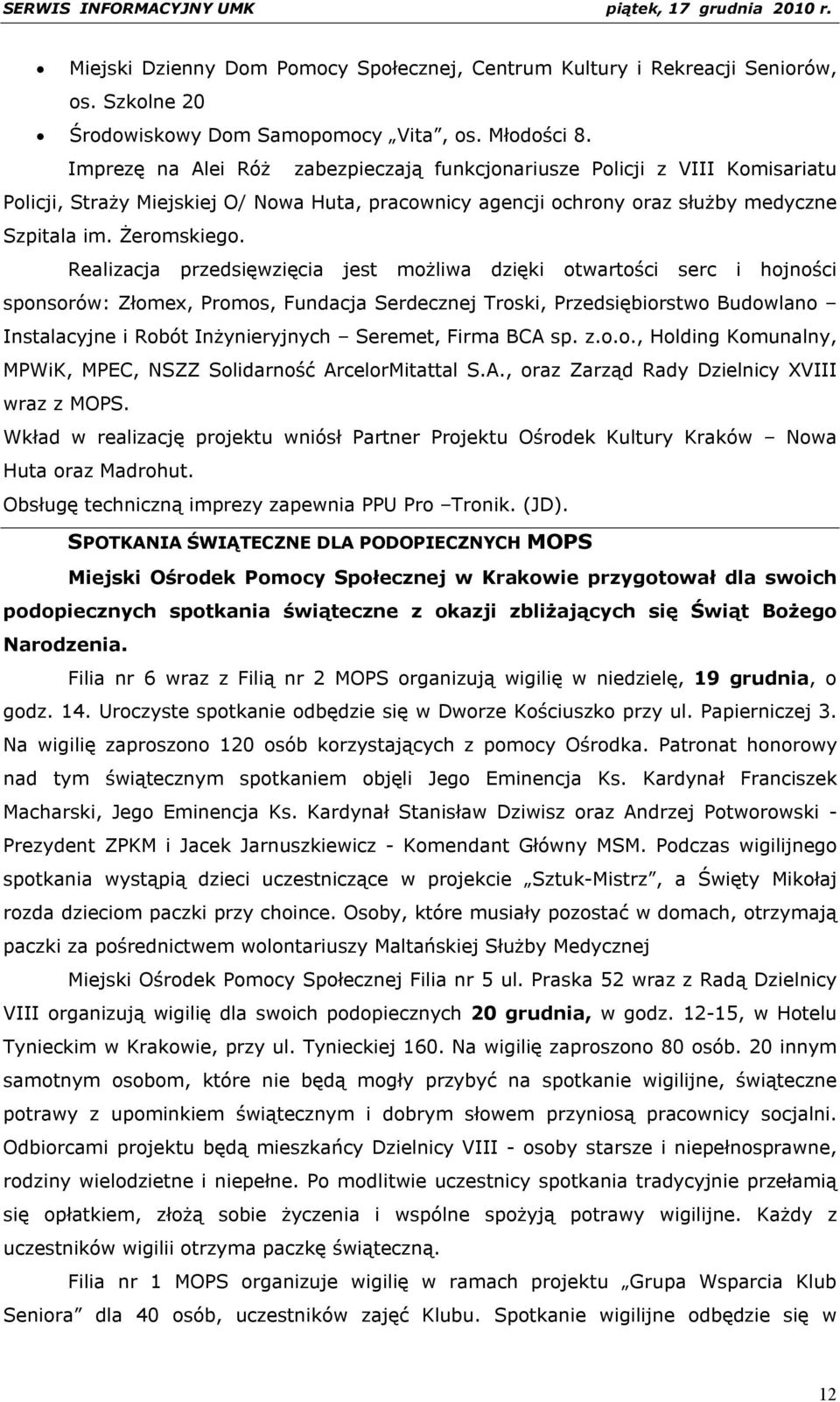 Realizacja przedsięwzięcia jest możliwa dzięki otwartości serc i hojności sponsorów: Złomex, Promos, Fundacja Serdecznej Troski, Przedsiębiorstwo Budowlano Instalacyjne i Robót Inżynieryjnych