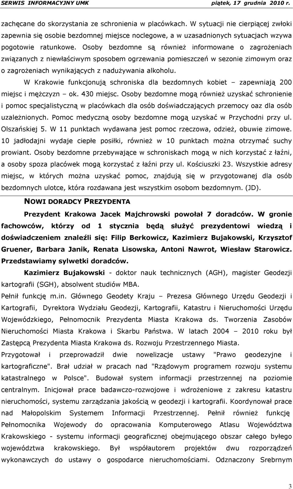 W Krakowie funkcjonują schroniska dla bezdomnych kobiet zapewniają 200 miejsc i mężczyzn ok. 430 miejsc.