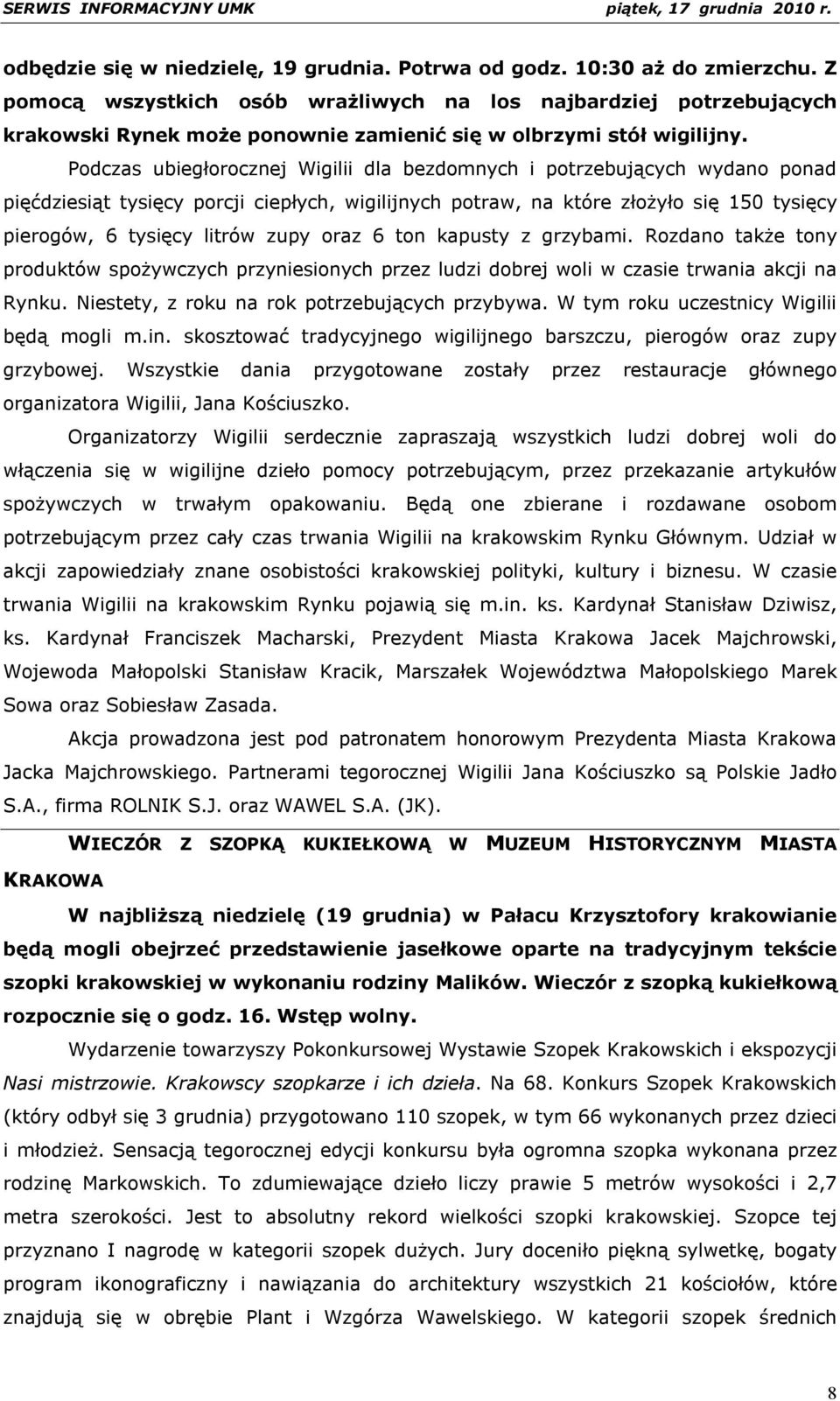 Podczas ubiegłorocznej Wigilii dla bezdomnych i potrzebujących wydano ponad pięćdziesiąt tysięcy porcji ciepłych, wigilijnych potraw, na które złożyło się 150 tysięcy pierogów, 6 tysięcy litrów zupy