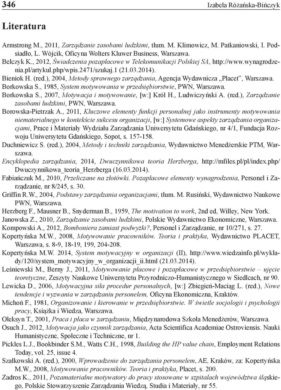 ), 2004, Metody sprawnego zarządzania, Agencja Wydawnicza Placet, Warszawa. Borkowska S., 1985, System motywowania w przedsiębiorstwie, PWN, Warszawa. Borkowska S., 2007, Motywacja i motywowanie, [w:] Król H.