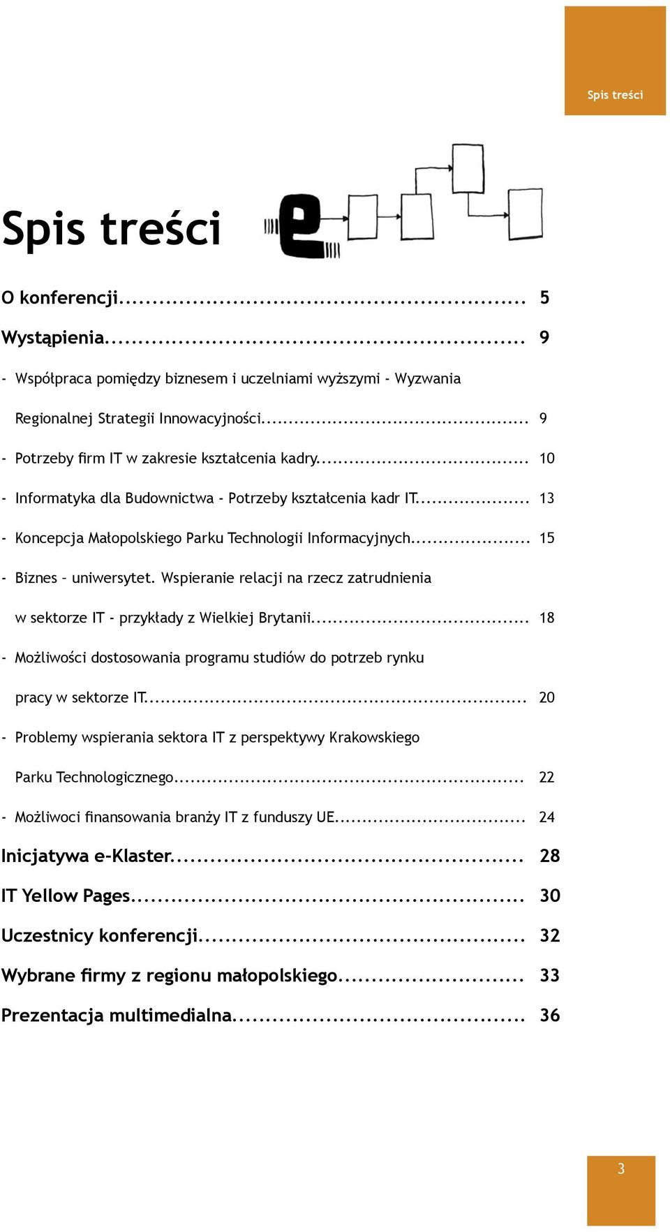 .. 15 - Biznes uniwersytet. Wspieranie relacji na rzecz zatrudnienia w sektorze IT - przykłady z Wielkiej Brytanii... 18 - Możliwości dostosowania programu studiów do potrzeb rynku pracy w sektorze IT.