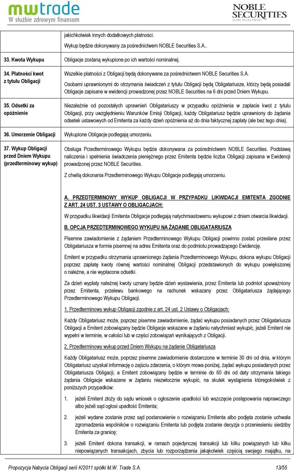 Osobami uprawnionymi do otrzymania świadczeń z tytułu Obligacji będą Obligatariusze, którzy będą posiadali Obligacje zapisane w ewidencji prowadzonej przez NOBLE Securities na 6 dni przed Dniem