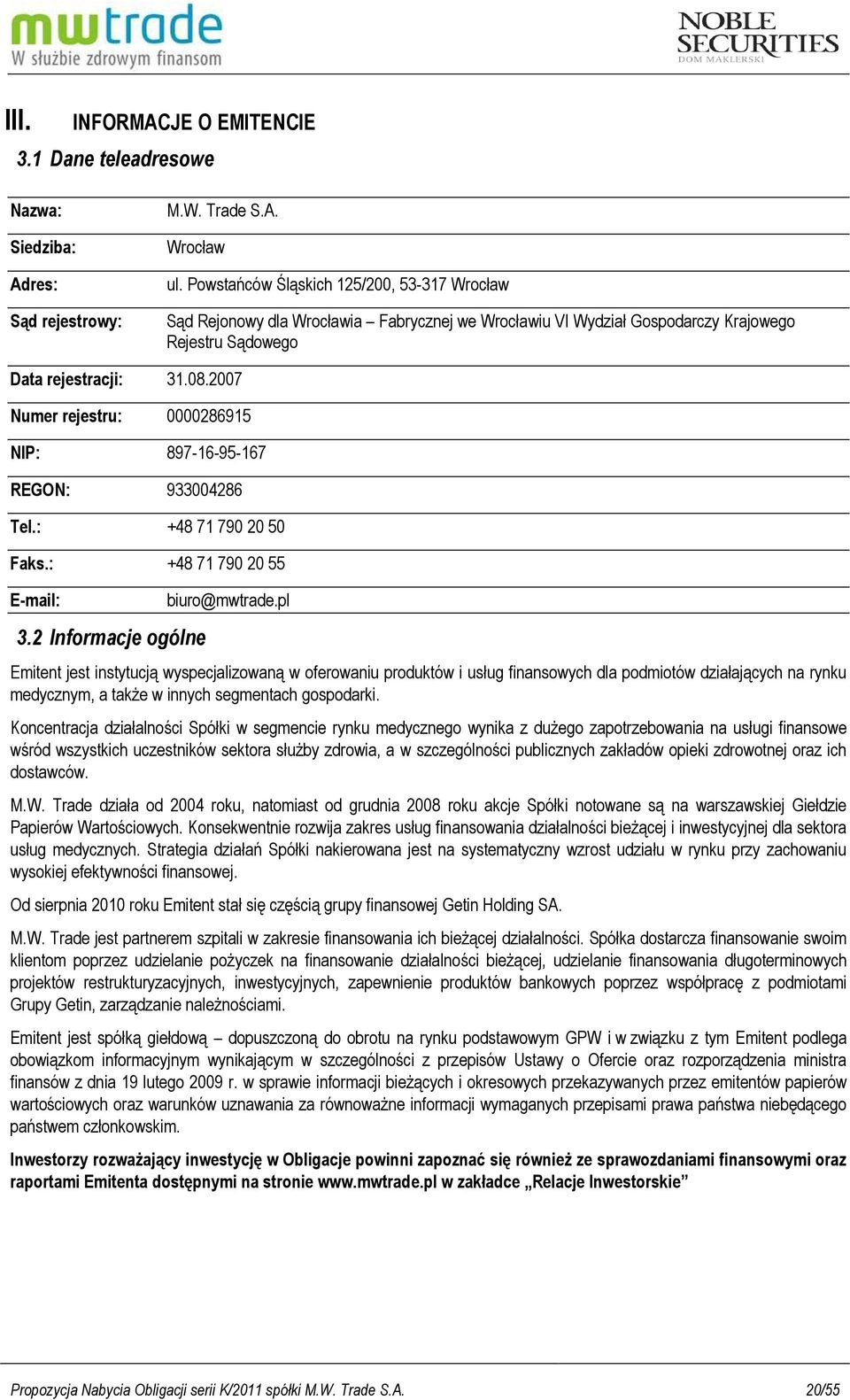 2007 Numer rejestru: 0000286915 NIP: 897-16-95-167 REGON: 933004286 Tel.: +48 71 790 20 50 Faks.: +48 71 790 20 55 E-mail: 3.2 Informacje ogólne biuro@mwtrade.