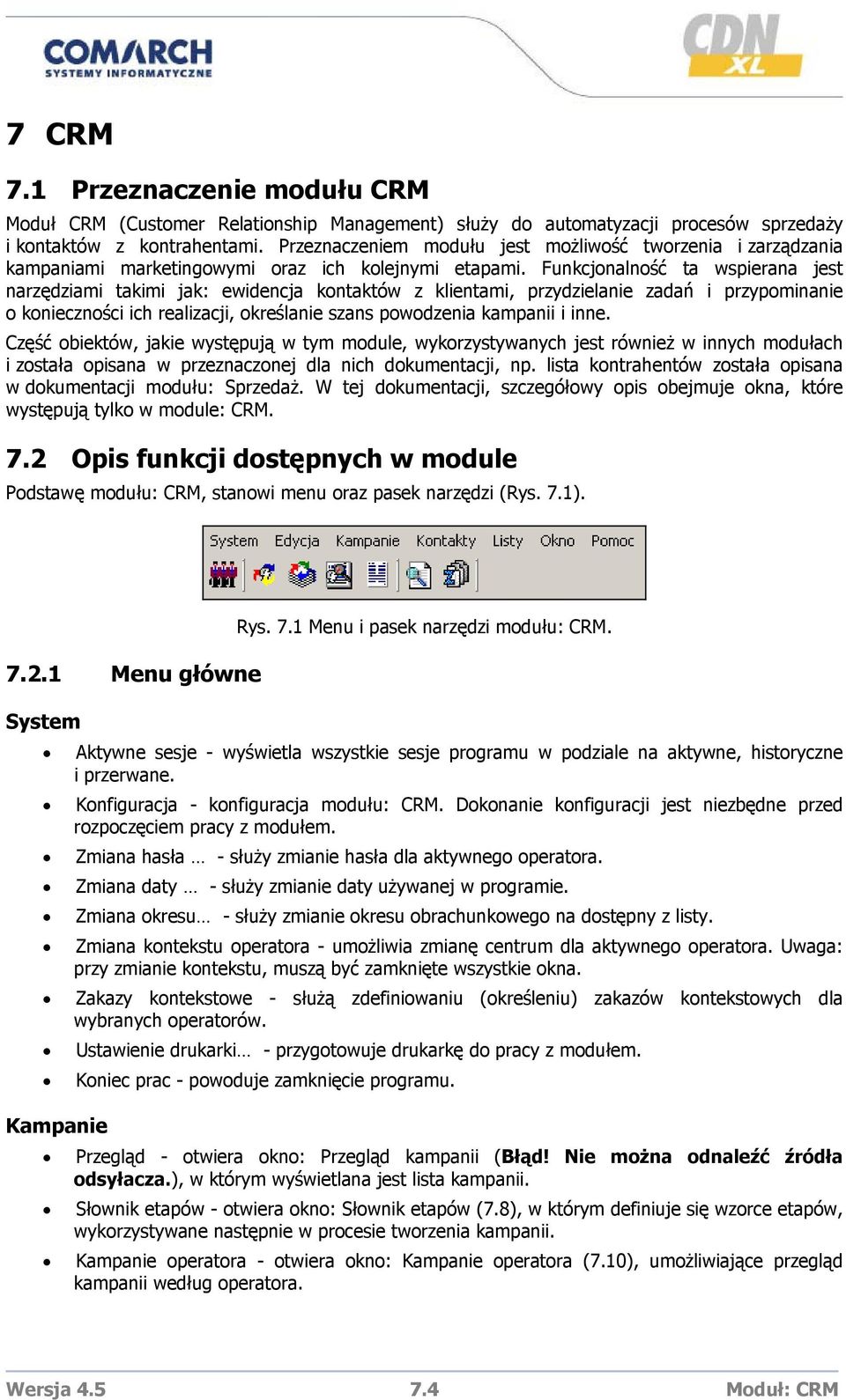 Funkcjonalność ta wspierana jest narzędziami takimi jak: ewidencja kontaktów z klientami, przydzielanie zadań i przypominanie o konieczności ich realizacji, określanie szans powodzenia kampanii i