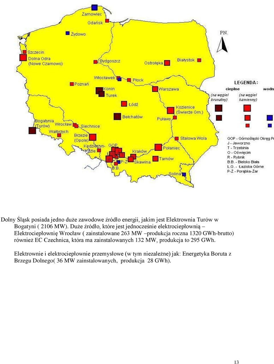 roczna 1320 GWh-brutto) również EC Czechnica, która ma zainstalowanych 132 MW, produkcja to 295 GWh.