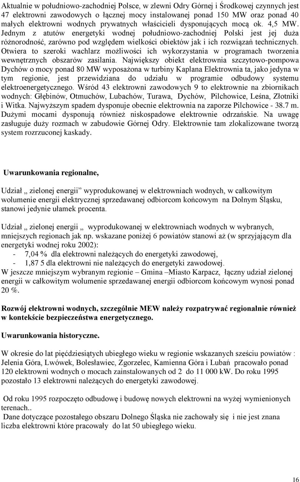 Jednym z atutów energetyki wodnej południowo-zachodniej Polski jest jej duża różnorodność, zarówno pod względem wielkości obiektów jak i ich rozwiązań technicznych.