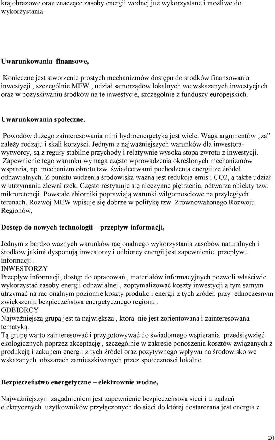 pozyskiwaniu środków na te inwestycje, szczególnie z funduszy europejskich. Uwarunkowania społeczne. Powodów dużego zainteresowania mini hydroenergetyką jest wiele.