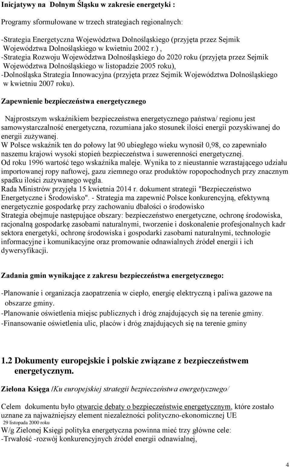 ), -Strategia Rozwoju Województwa Dolnośląskiego do 2020 roku (przyjęta przez Sejmik Województwa Dolnośląskiego w listopadzie 2005 roku), -Dolnośląska Strategia Innowacyjna (przyjęta przez Sejmik