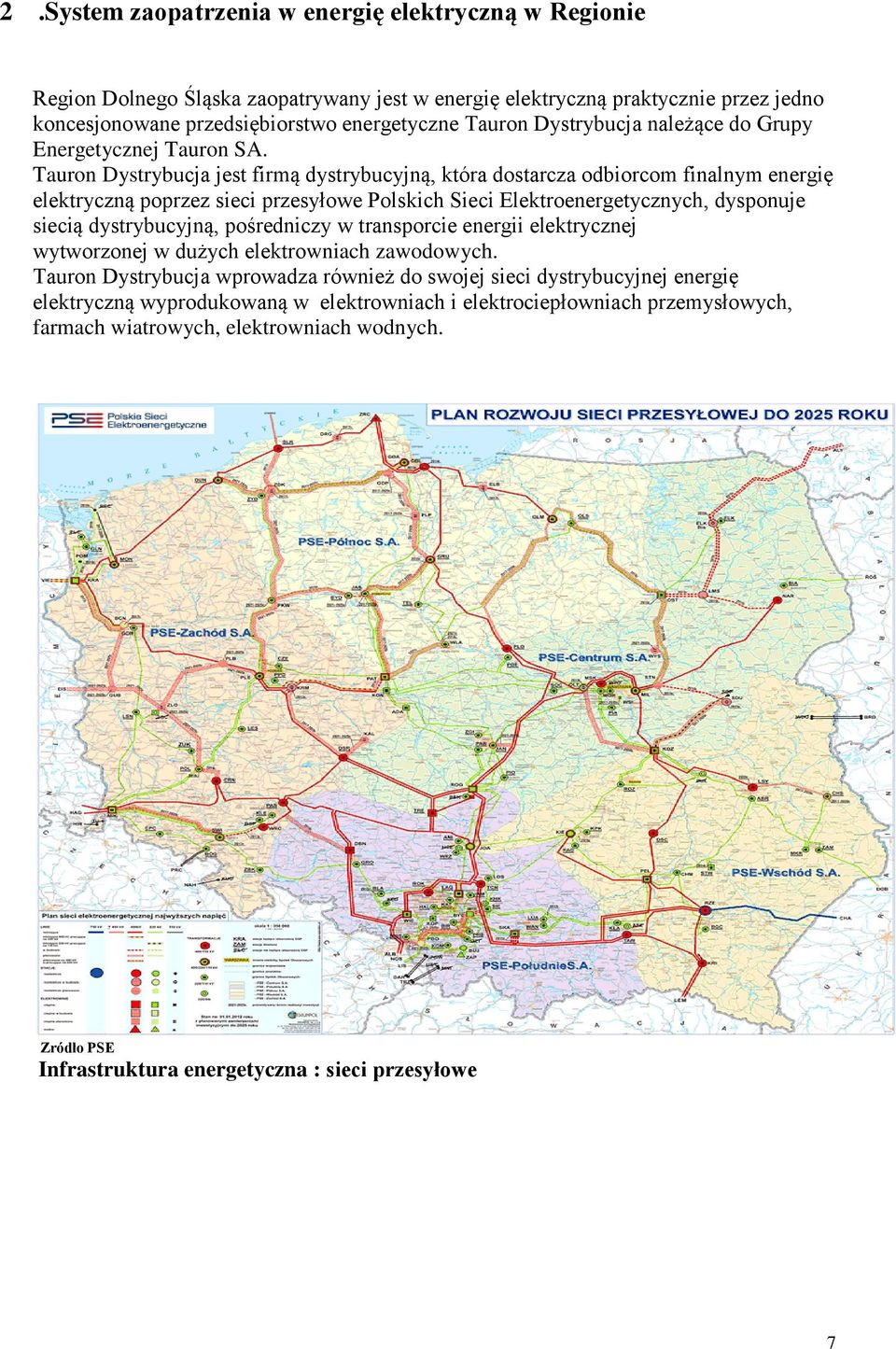 Tauron Dystrybucja jest firmą dystrybucyjną, która dostarcza odbiorcom finalnym energię elektryczną poprzez sieci przesyłowe Polskich Sieci Elektroenergetycznych, dysponuje siecią dystrybucyjną,