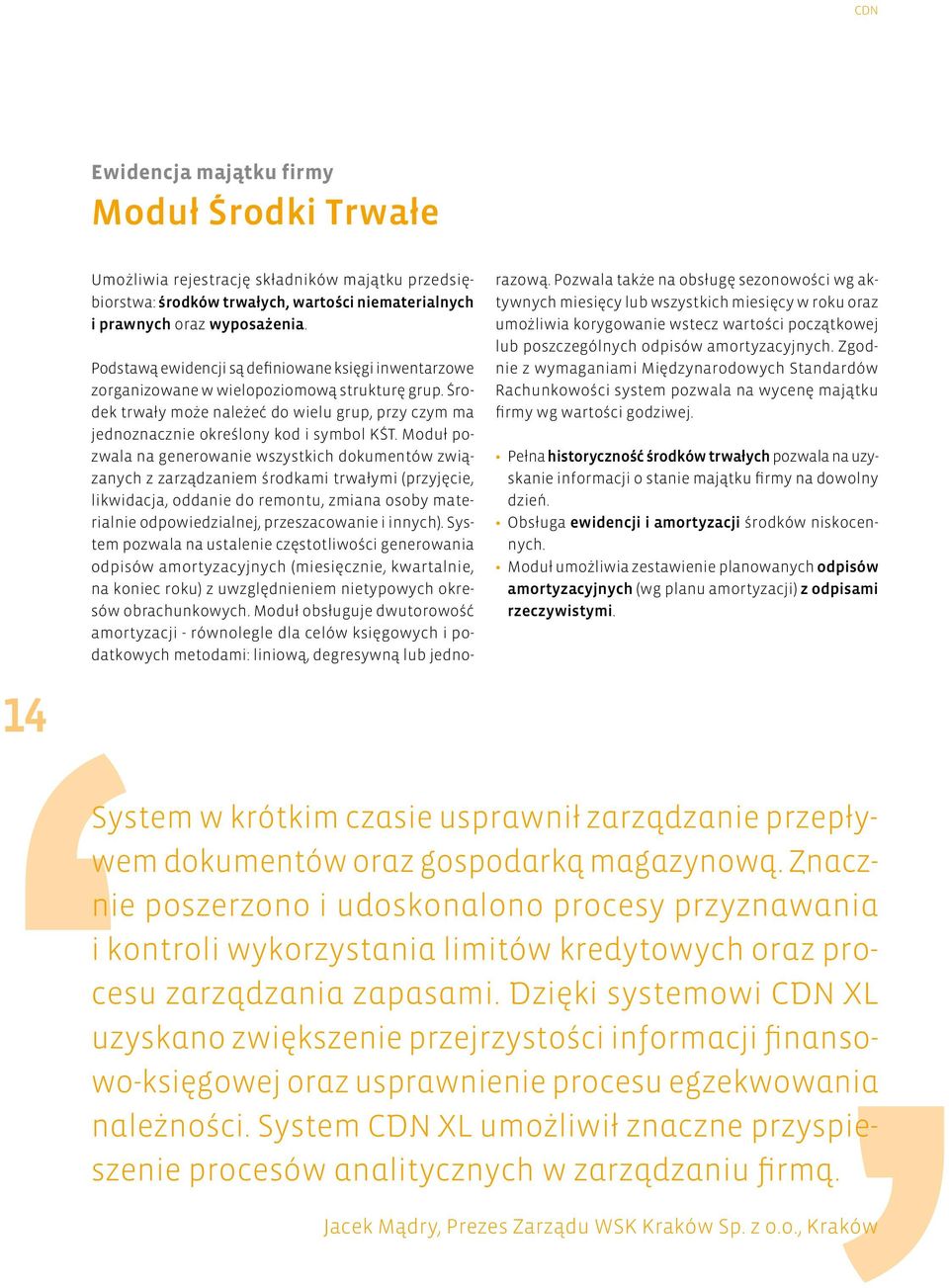 Moduł pozwala na generowanie wszystkich dokumentów związanych z zarządzaniem środkami trwałymi (przyjęcie, likwidacja, oddanie do remontu, zmiana osoby materialnie odpowiedzialnej, przeszacowanie i