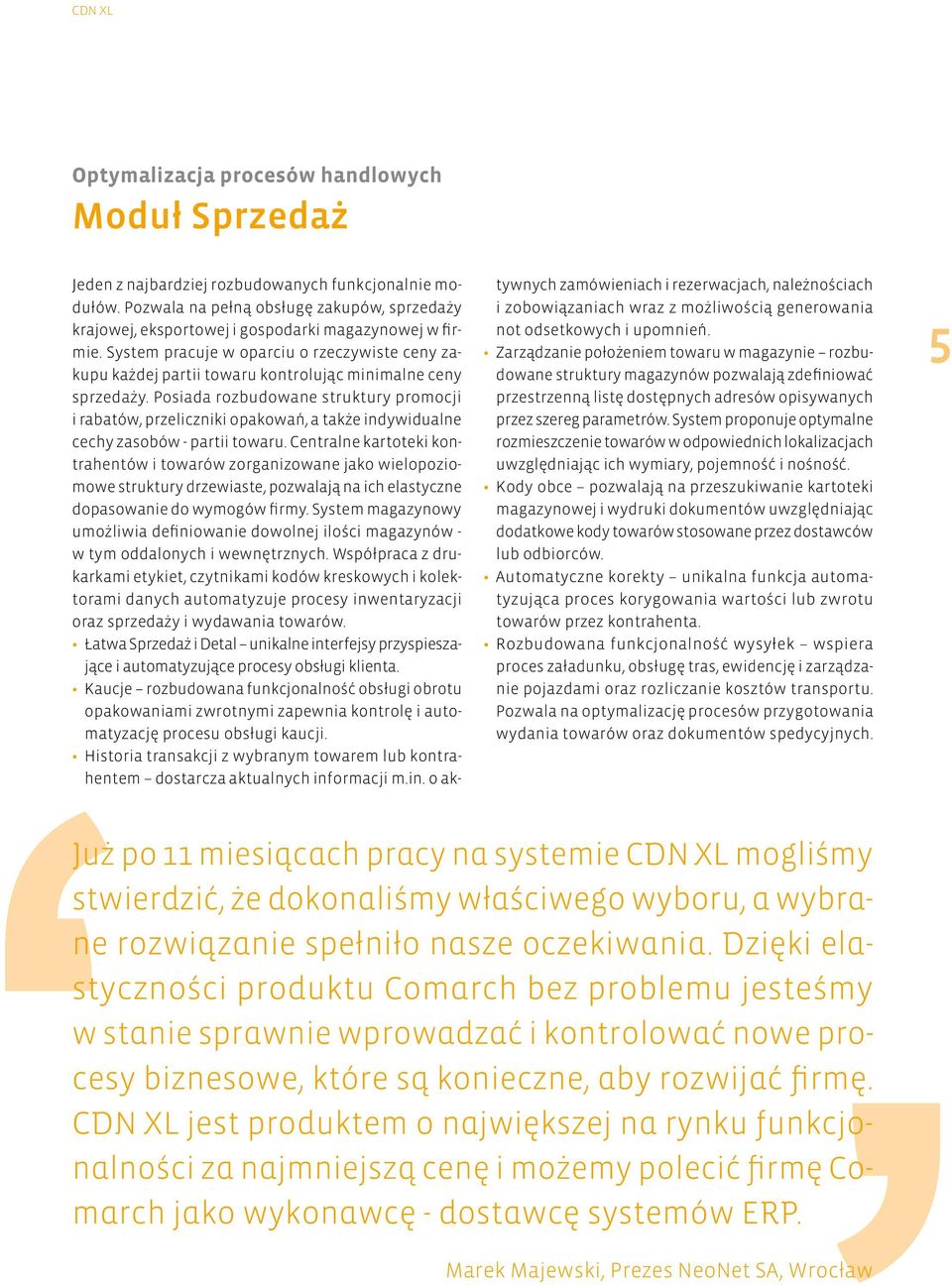 System pracuje w oparciu o rzeczywiste ceny zakupu każdej partii towaru kontrolując minimalne ceny sprzedaży.