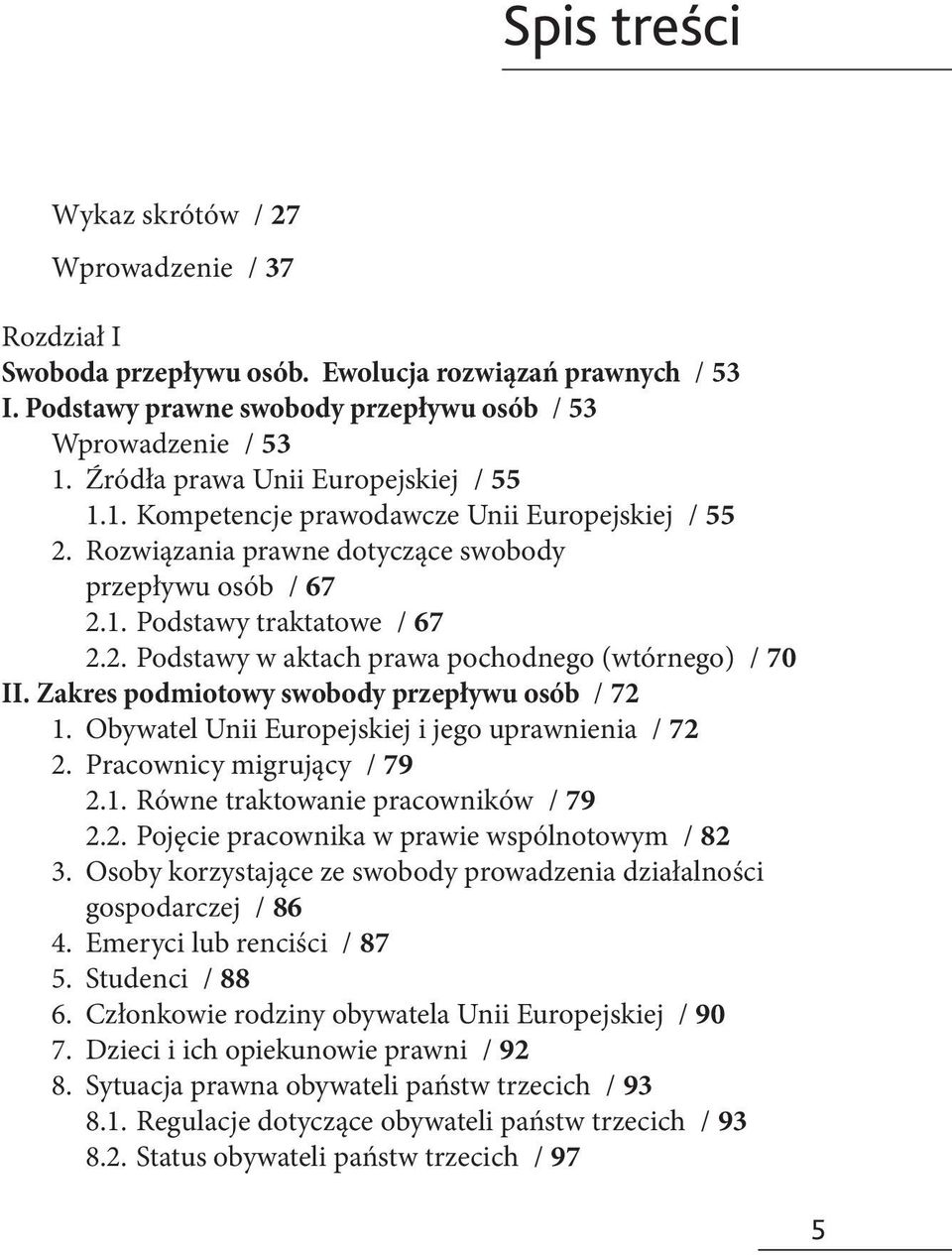 Zakres podmiotowy swobody przepływu osób / 72 1. Obywatel Unii Europejskiej i jego uprawnienia / 72 2. Pracownicy migrujący / 79 2.1. Równe traktowanie pracowników / 79 2.2. Pojęcie pracownika w prawie wspólnotowym / 82 3.