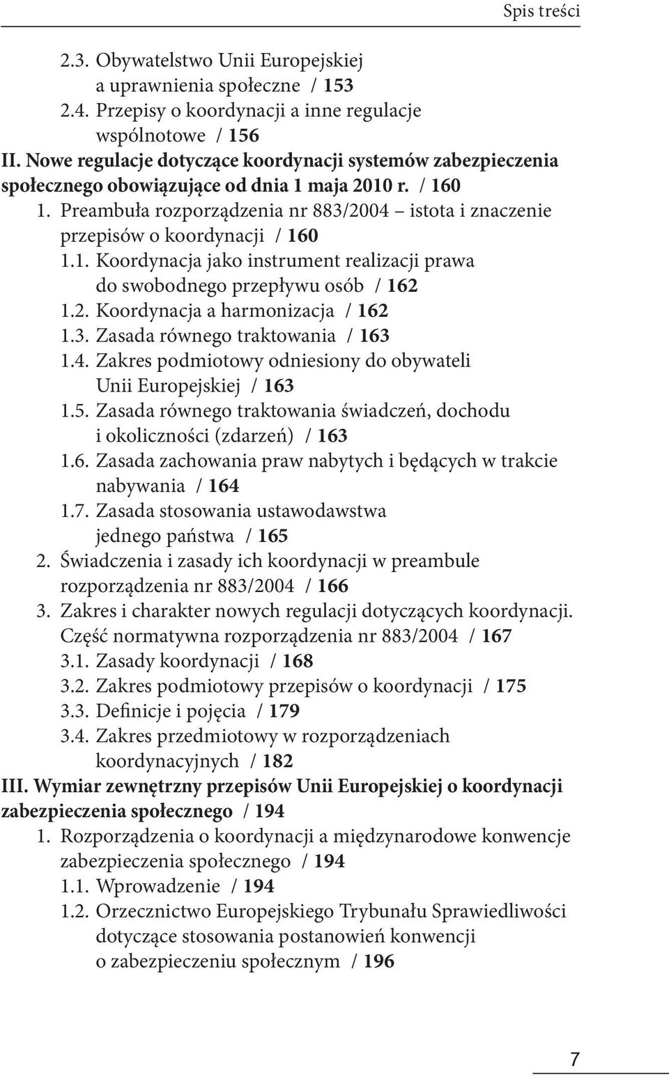 Preambuła rozporządzenia nr 883/2004 istota i znaczenie przepisów o koordynacji / 160 1.1. Koordynacja jako instrument realizacji prawa do swobodnego przepływu osób / 162 1.2. Koordynacja a harmonizacja / 162 1.