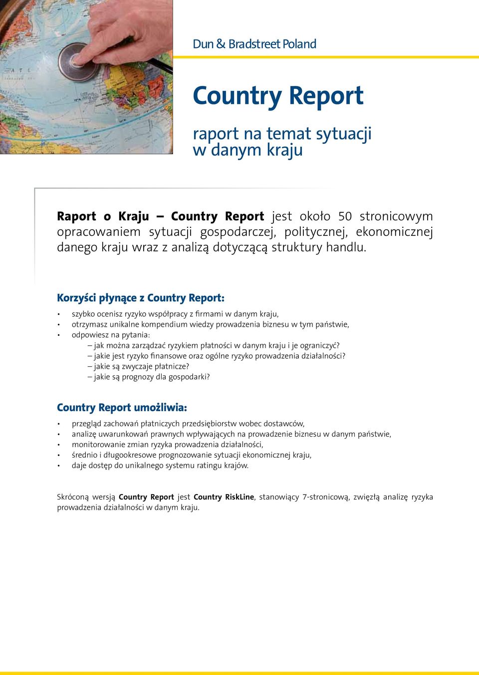 Korzyści płynące z Country Report: szybko ocenisz ryzyko współpracy z firmami w danym kraju, otrzymasz unikalne kompendium wiedzy prowadzenia biznesu w tym państwie, odpowiesz na pytania: jak można