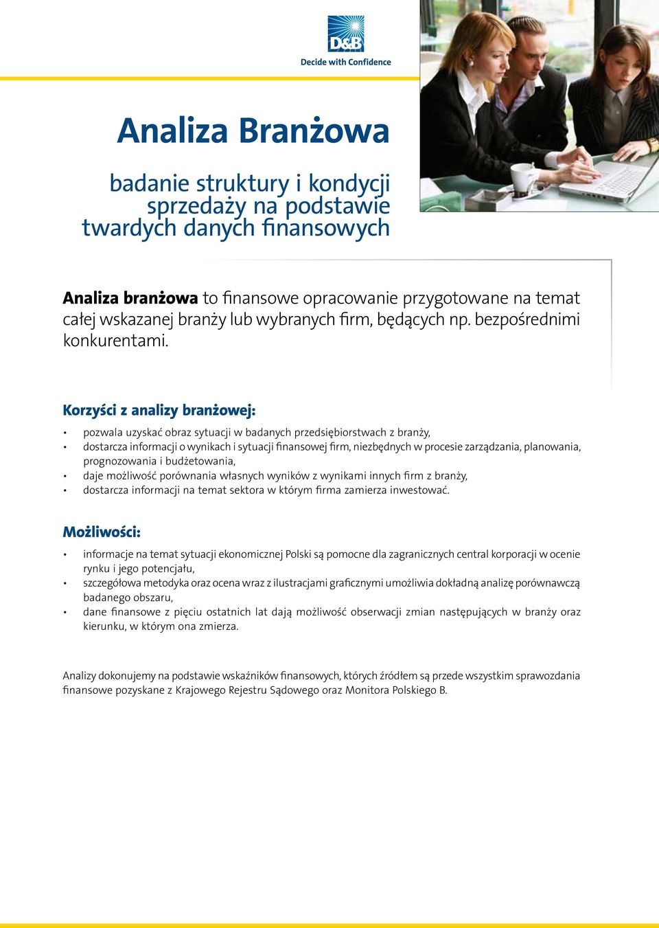 Korzyści z analizy branżowej: pozwala uzyskać obraz sytuacji w badanych przedsiębiorstwach z branży, dostarcza informacji o wynikach i sytuacji finansowej firm, niezbędnych w procesie zarządzania,