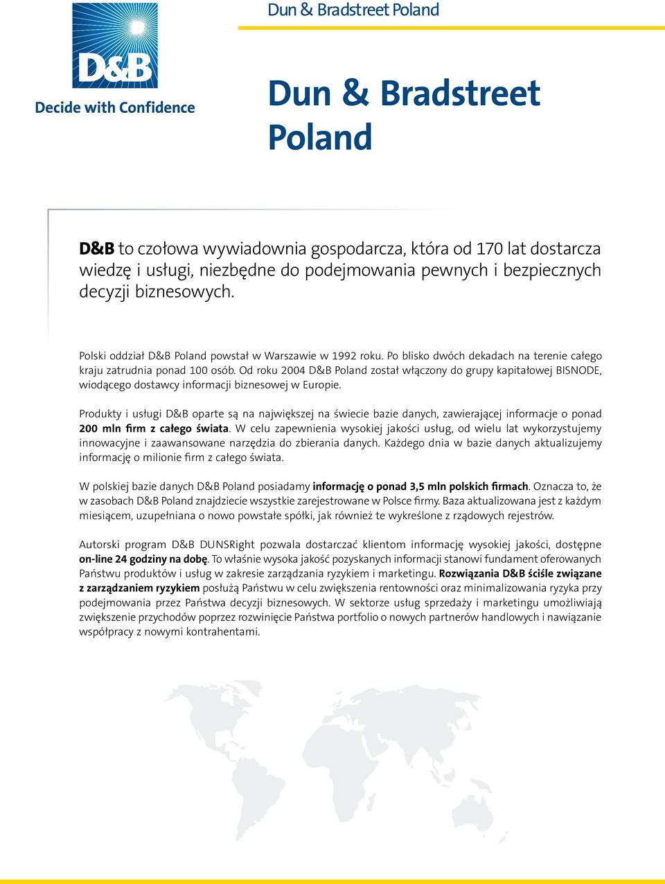 Od roku 2004 D&B Poland został włączony do grupy kapitałowej BISNODE, wiodącego dostawcy informacji biznesowej w Europie.