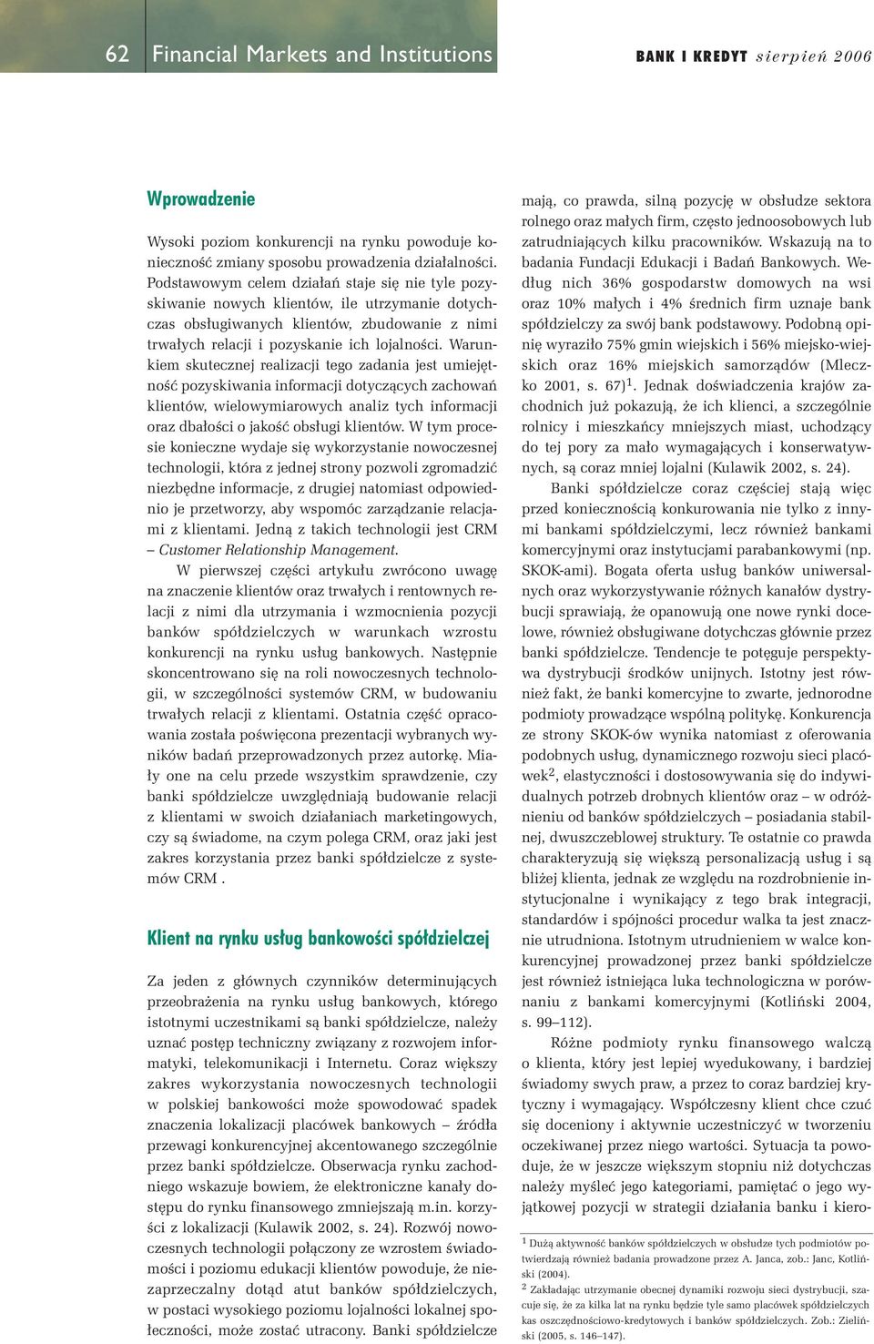 Warunkiem skutecznej realizacji tego zadania jest umiej tnoêç pozyskiwania informacji dotyczàcych zachowaƒ klientów, wielowymiarowych analiz tych informacji oraz dba oêci o jakoêç obs ugi klientów.