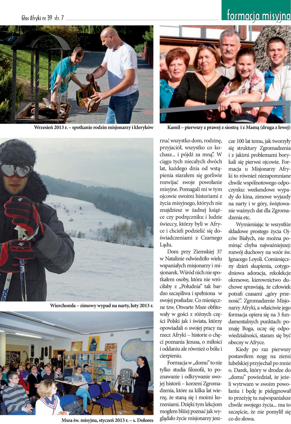 W ciągu tych niecałych dwóch lat, każdego dnia od wstąpienia starałem się gorliwie rozwijać swoje powołanie misyjne.