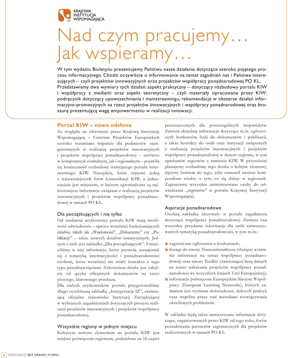 Przedstawiamy dwa wymiary tych dzia aƒ: aspekt praktyczny dotyczàcy rozbudowy portalu KIW i wspó pracy z mediami oraz aspekt teoretyczny czyli materia y opracowane przez KIW: podr cznik dotyczàcy