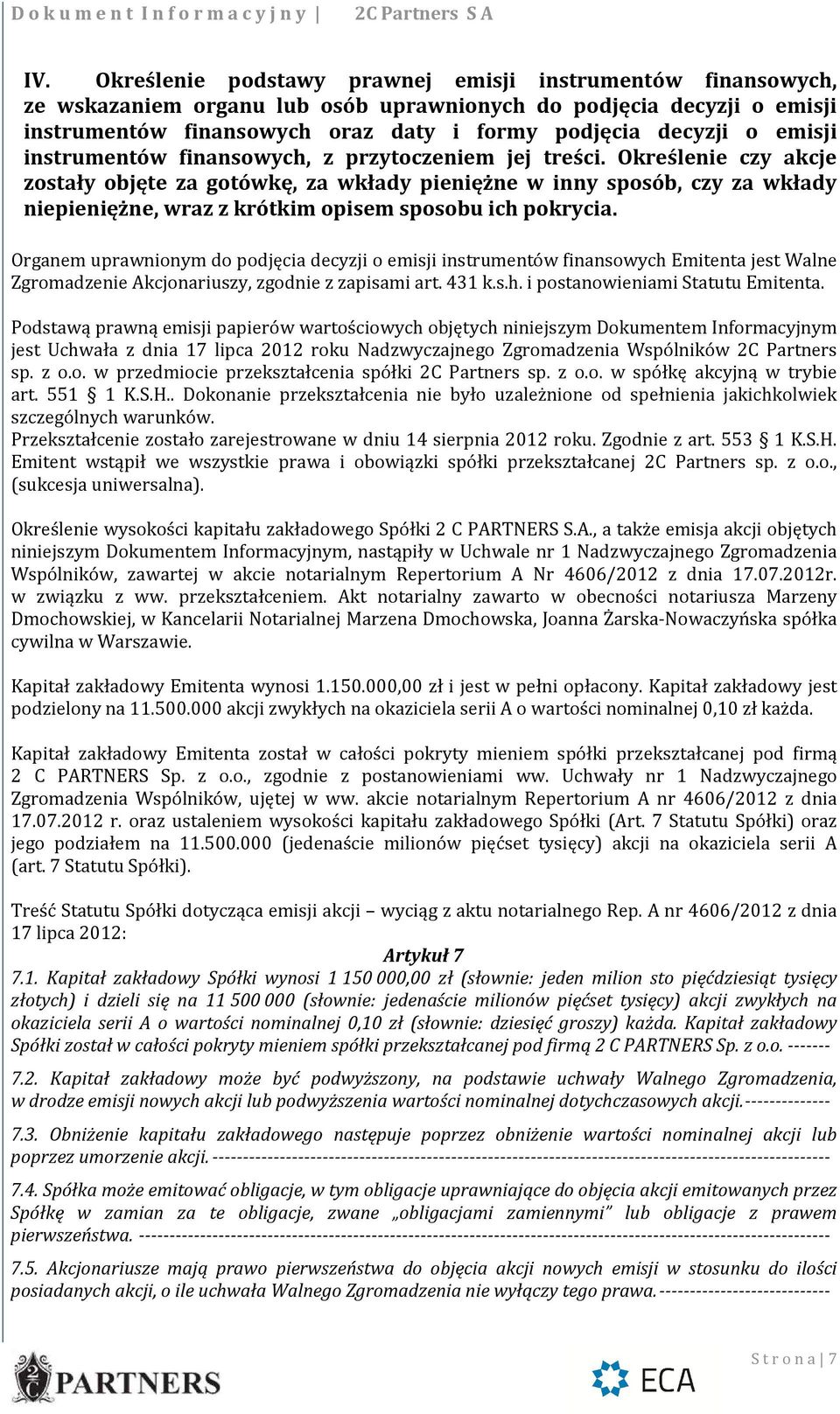 Określenie czy akcje zostały objęte za gotówkę, za wkłady pieniężne w inny sposób, czy za wkłady niepieniężne, wraz z krótkim opisem sposobu ich pokrycia.