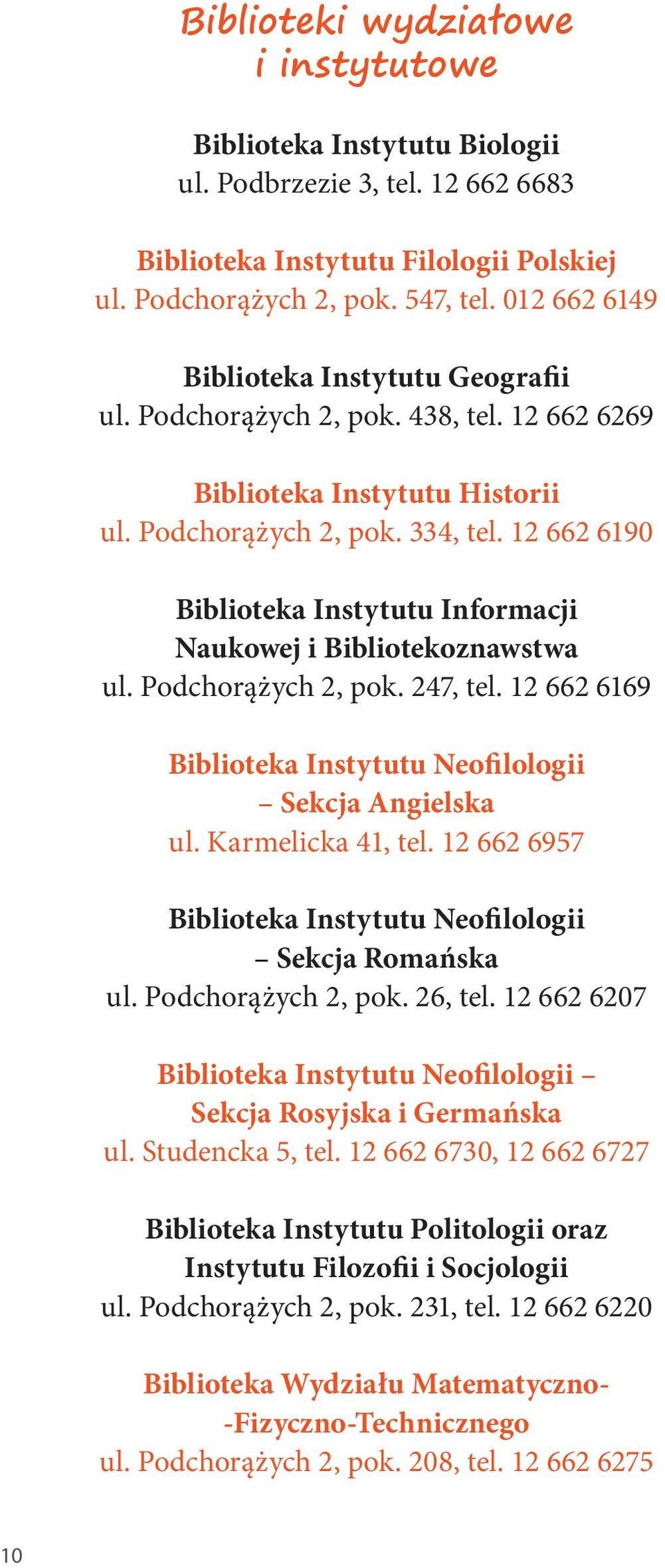 12 662 6190 Biblioteka Instytutu Informacji Naukowej i Bibliotekoznawstwa ul. Podchorążych 2, pok. 247, tel. 12 662 6169 Biblioteka Instytutu Neofilologii Sekcja Angielska ul. Karmelicka 41, tel.