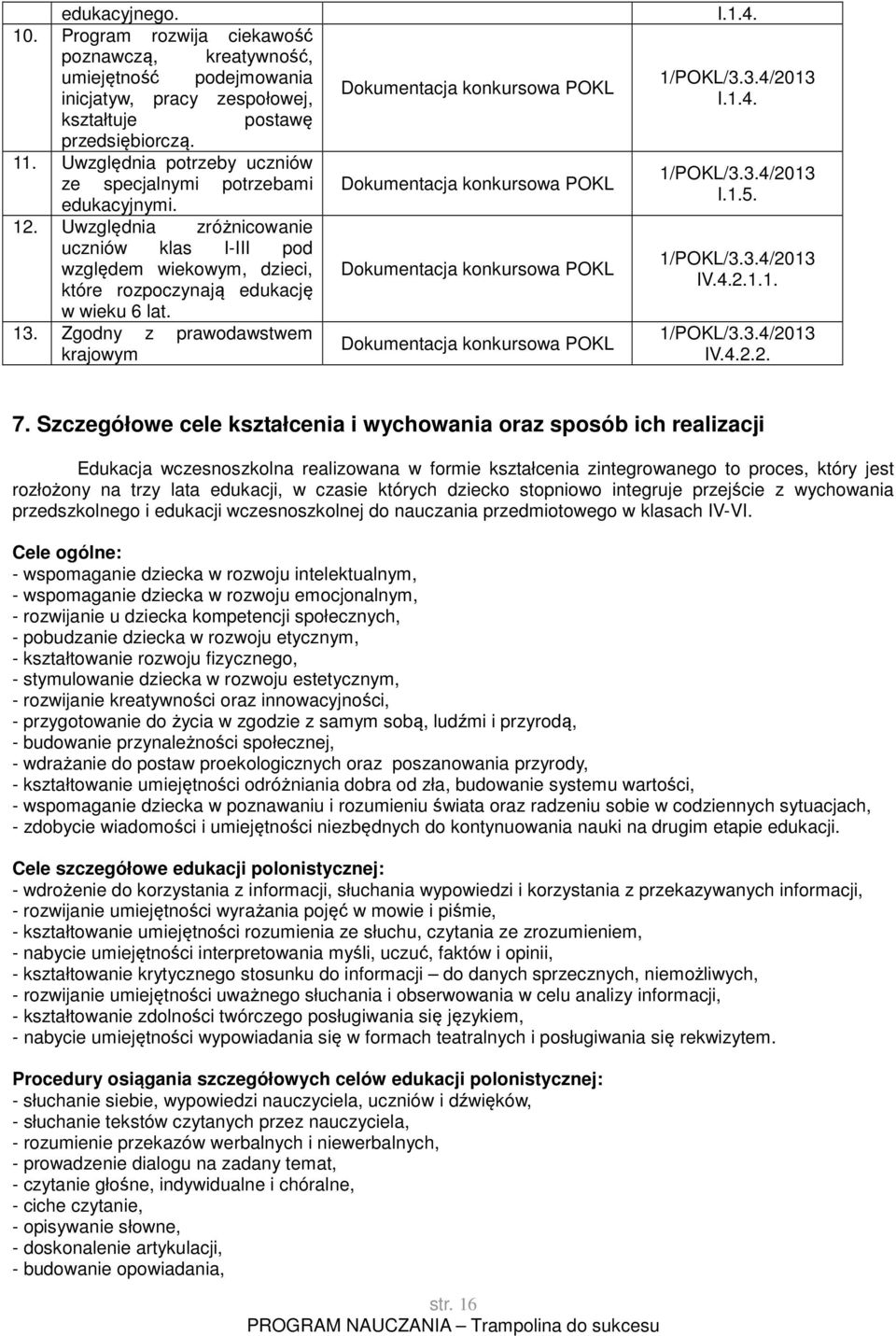 Zgodny z prawodawstwem krajowym Dokumentacja konkursowa POKL Dokumentacja konkursowa POKL Dokumentacja konkursowa POKL Dokumentacja konkursowa POKL I.1.4. 1/POKL/3.3.4/2013 I.1.4. 1/POKL/3.3.4/2013 I.1.5.