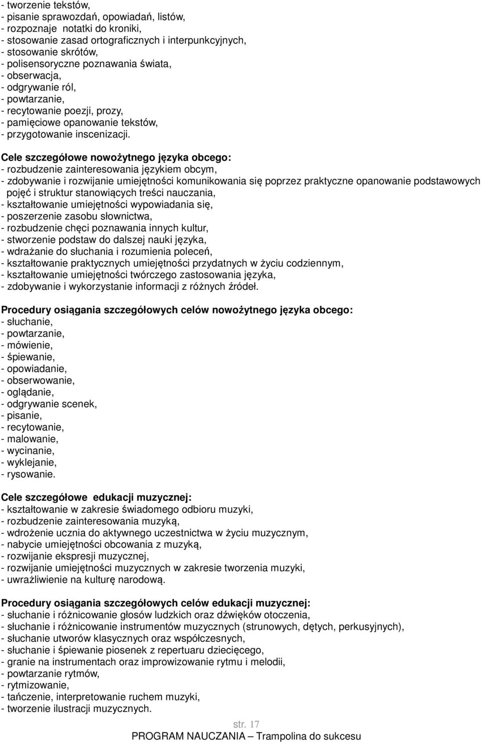 Cele szczegółowe nowożytnego języka obcego: - rozbudzenie zainteresowania językiem obcym, - zdobywanie i rozwijanie umiejętności komunikowania się poprzez praktyczne opanowanie podstawowych pojęć i