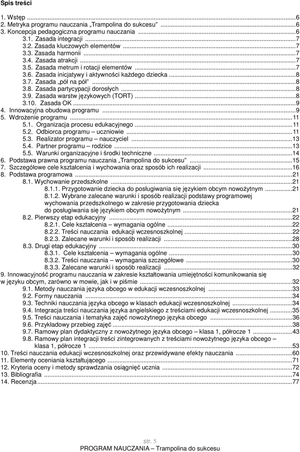 Zasada warstw językowych (TORT)... 8 3.10. Zasada OK... 9 4. Innowacyjna obudowa programu... 9 5. Wdrożenie programu... 11 5.1. Organizacja procesu edukacyjnego... 11 5.2. Odbiorca programu uczniowie.