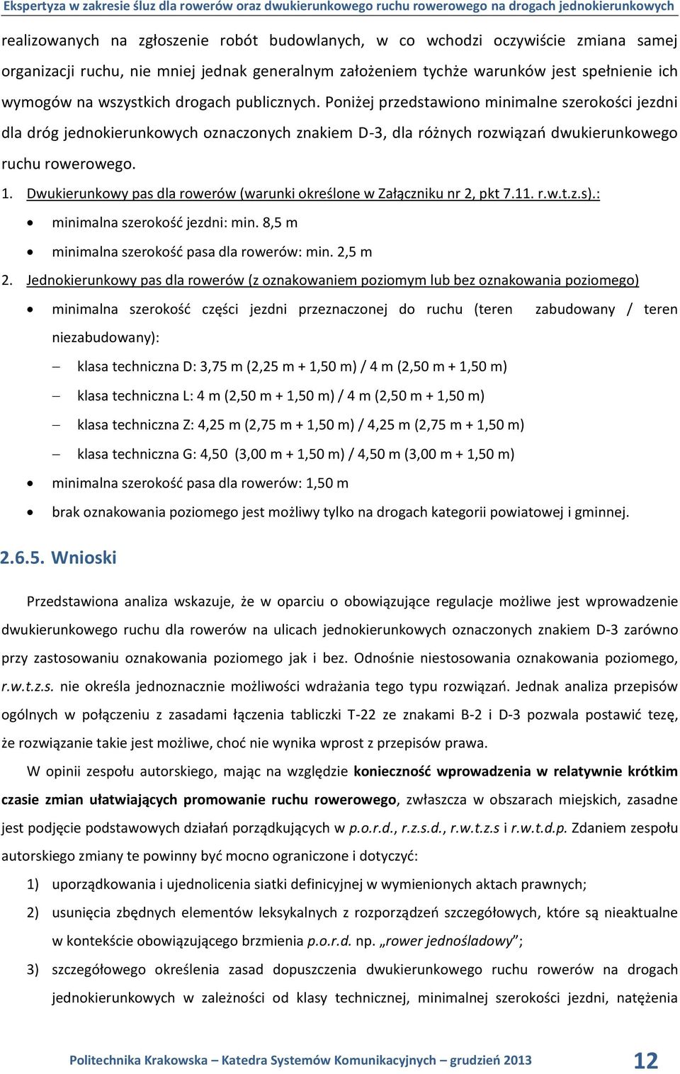 Dwukierunkowy pas dla rowerów (warunki określone w Załączniku nr 2, pkt 7.11. r.w.t.z.s).: minimalna szerokość jezdni: min. 8,5 m minimalna szerokość pasa dla rowerów: min. 2,5 m 2.