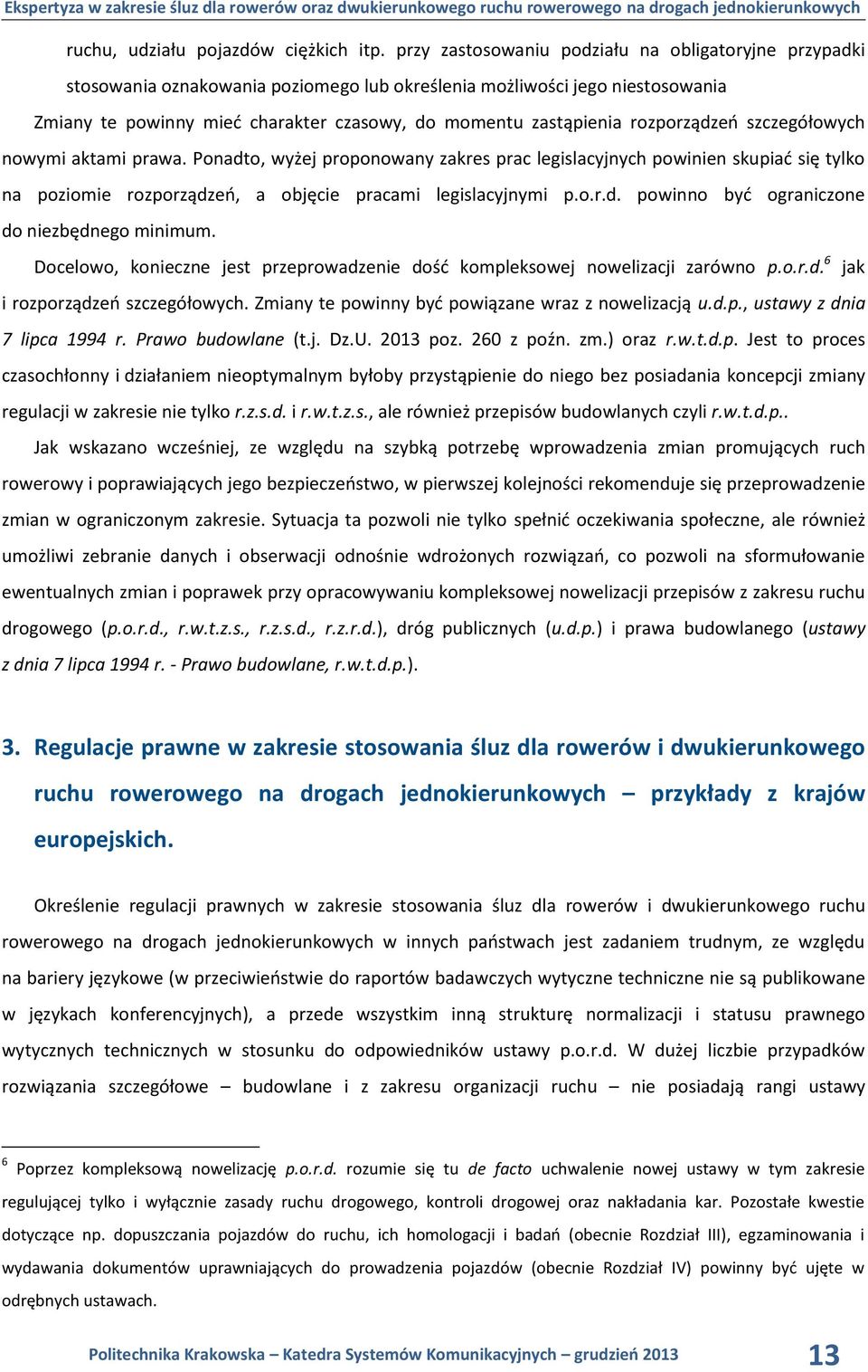 rozporządzeń szczegółowych nowymi aktami prawa. Ponadto, wyżej proponowany zakres prac legislacyjnych powinien skupiać się tylko na poziomie rozporządzeń, a objęcie pracami legislacyjnymi p.o.r.d. powinno być ograniczone do niezbędnego minimum.