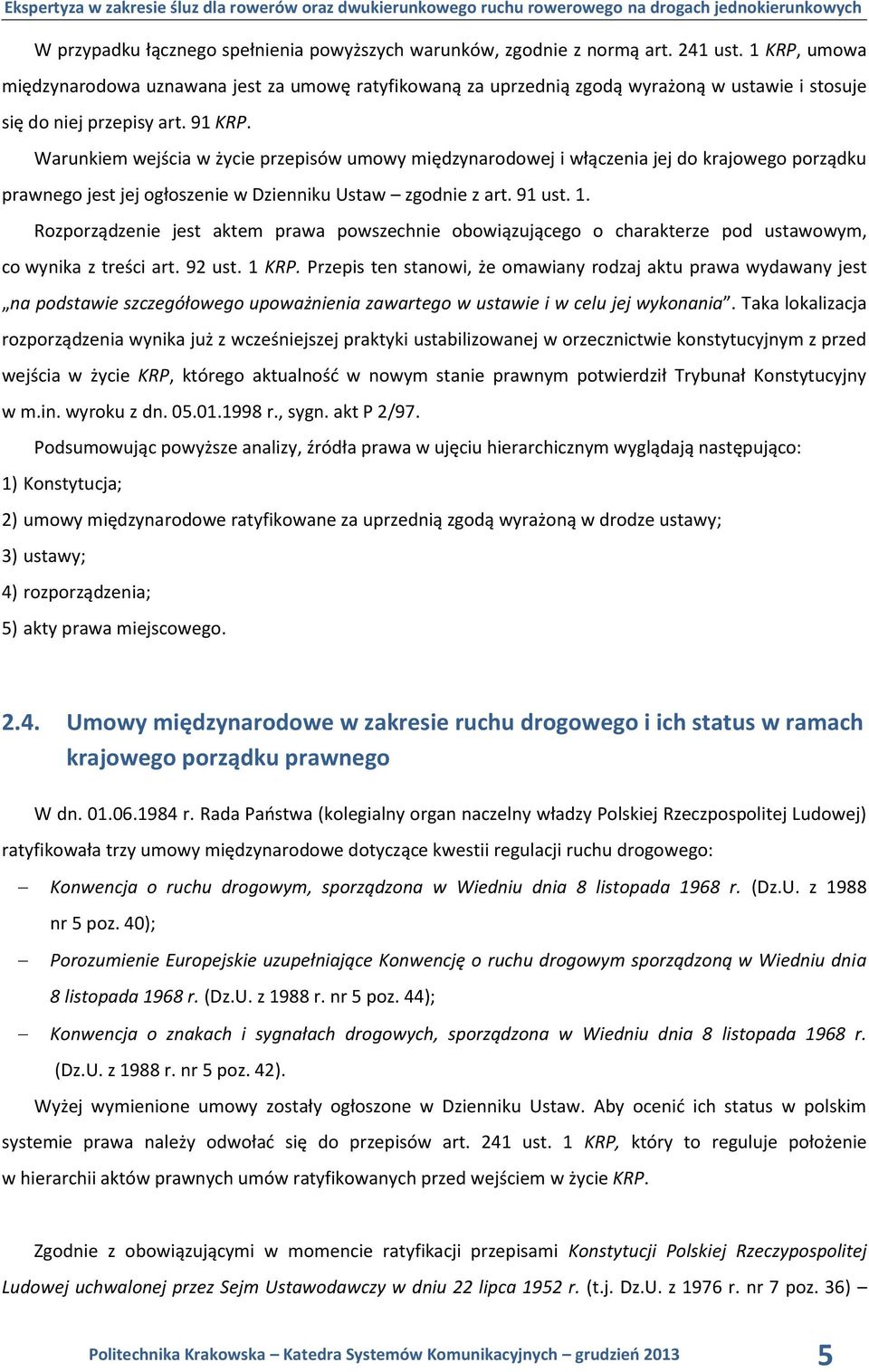 Warunkiem wejścia w życie przepisów umowy międzynarodowej i włączenia jej do krajowego porządku prawnego jest jej ogłoszenie w Dzienniku Ustaw zgodnie z art. 91 ust. 1.