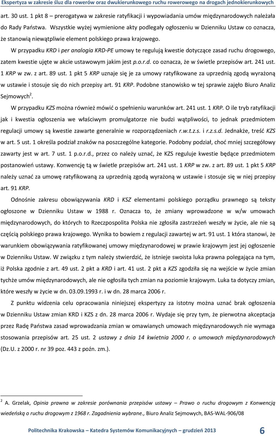 W przypadku KRD i per analogia KRD-PE umowy te regulują kwestie dotyczące zasad ruchu drogowego, zatem kwestie ujęte w akcie ustawowym jakim jest p.o.r.d. co oznacza, że w świetle przepisów art.