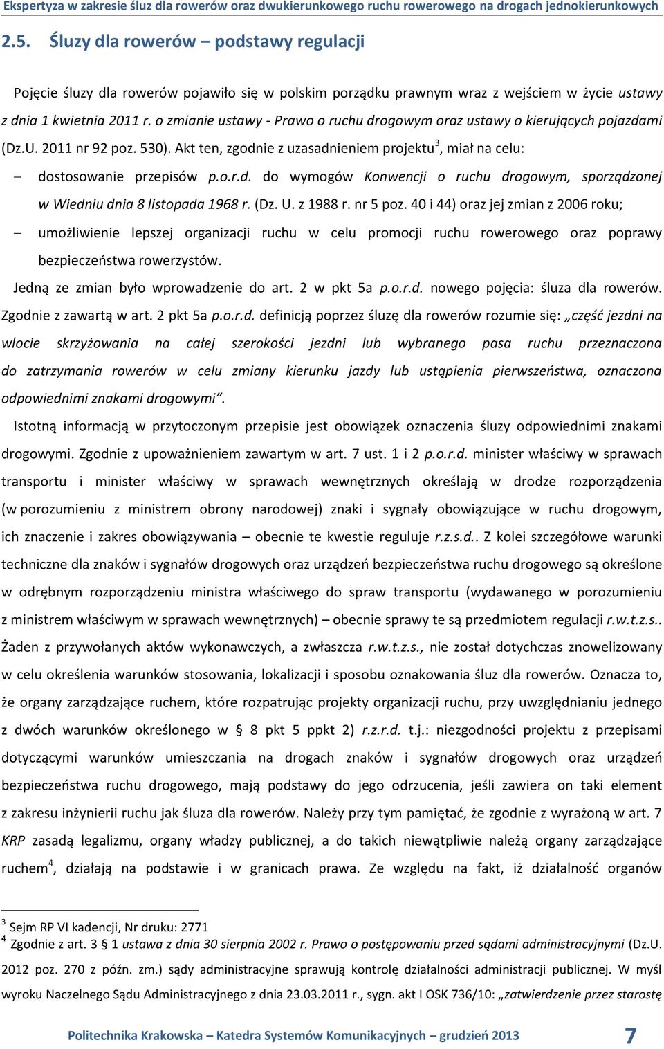 (Dz. U. z 1988 r. nr 5 poz. 40 i 44) oraz jej zmian z 2006 roku; umożliwienie lepszej organizacji ruchu w celu promocji ruchu rowerowego oraz poprawy bezpieczeństwa rowerzystów.