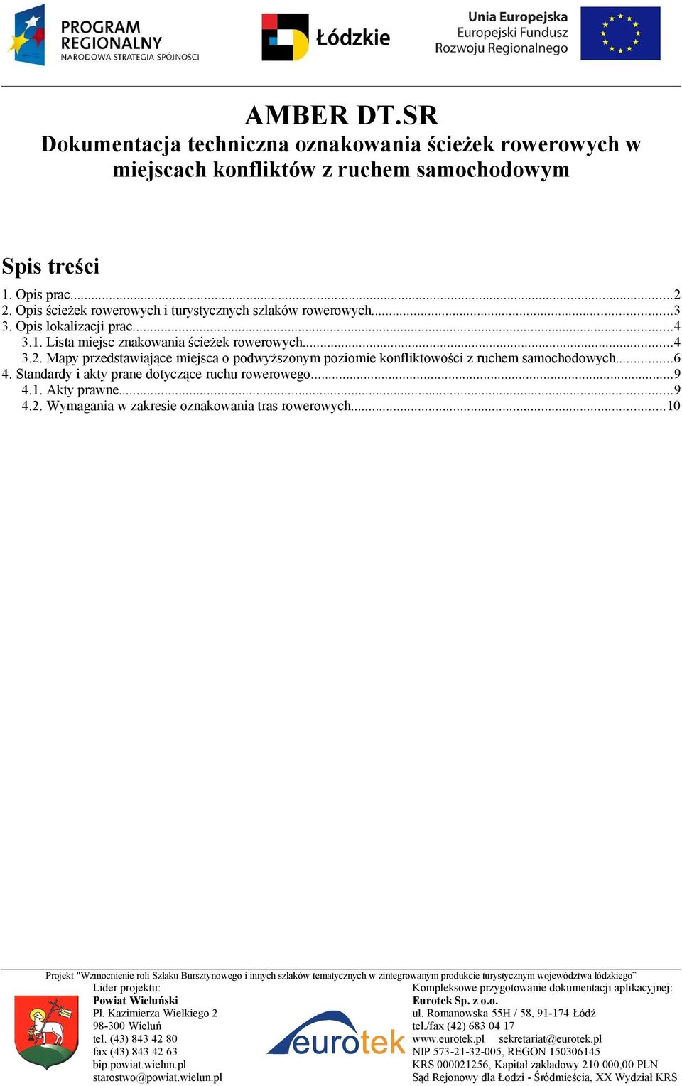 Mapy przedstawiające miejsca o podwyższonym poziomie konfliktowości z ruchem samochodowych...6 4. Standardy i akty prane dotyczące ruchu rowerowego...9 4.1. Akty prawne...9 4.2.