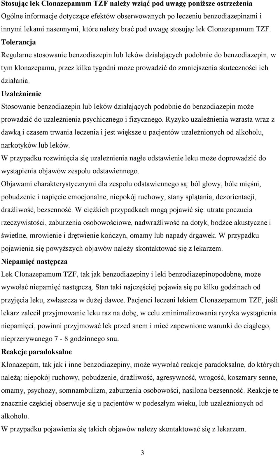 Tolerancja Regularne stosowanie benzodiazepin lub leków działających podobnie do benzodiazepin, w tym klonazepamu, przez kilka tygodni może prowadzić do zmniejszenia skuteczności ich działania.