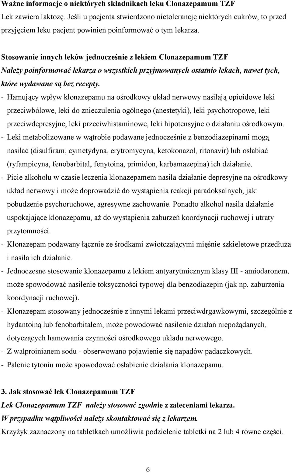 Stosowanie innych leków jednocześnie z lekiem Clonazepamum TZF Należy poinformować lekarza o wszystkich przyjmowanych ostatnio lekach, nawet tych, które wydawane są bez recepty.