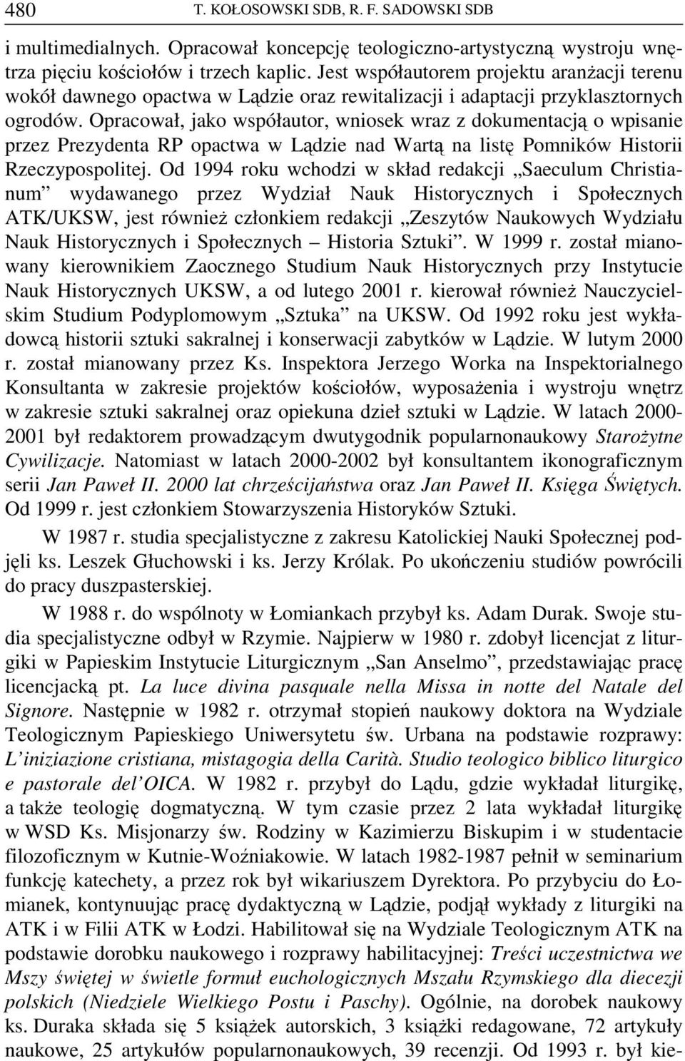 Opracował, jako współautor, wniosek wraz z dokumentacją o wpisanie przez Prezydenta RP opactwa w Lądzie nad Wartą na listę Pomników Historii Rzeczypospolitej.